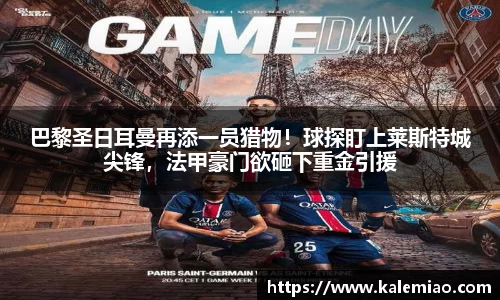 巴黎圣日耳曼再添一员猎物！球探盯上莱斯特城尖锋，法甲豪门欲砸下重金引援