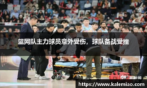 篮网队主力球员意外受伤，球队备战受挫