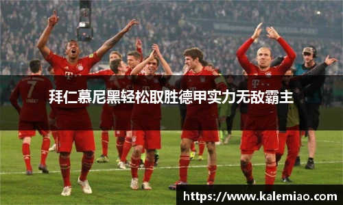 拜仁慕尼黑轻松取胜德甲实力无敌霸主