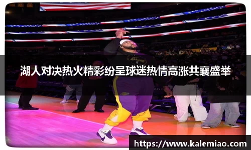 湖人对决热火精彩纷呈球迷热情高涨共襄盛举
