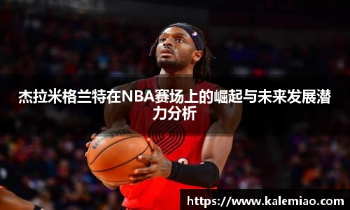 杰拉米格兰特在NBA赛场上的崛起与未来发展潜力分析